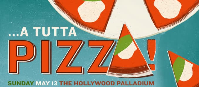A Tutta Pizza! A Food Event Involving Everything Pizza at The Hollywood Palladium on MAY 13