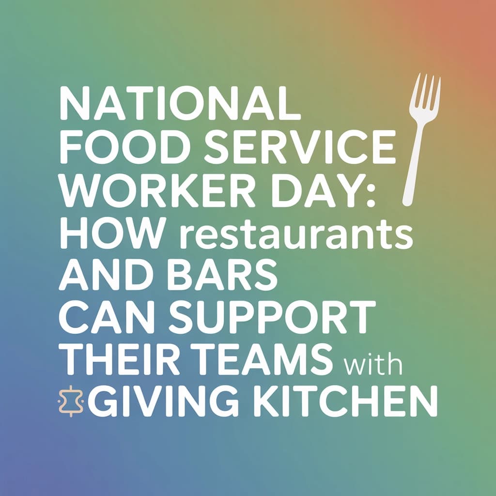 National Food Service Worker Day: How Restaurants and Bars Can Support Their Teams with Giving Kitchen