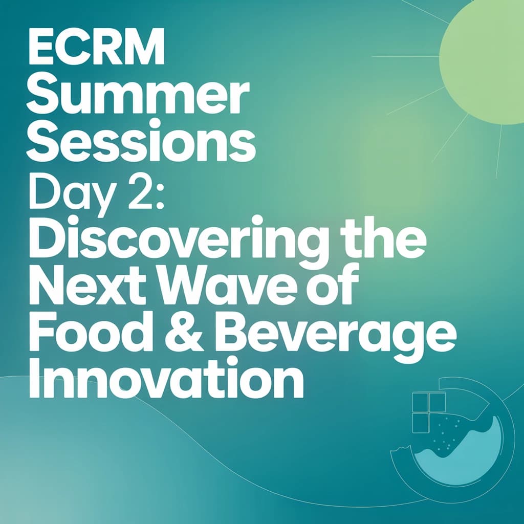 ECRM Summer Sessions Day 2: Discovering the Next Wave of Food & Beverage Innovation