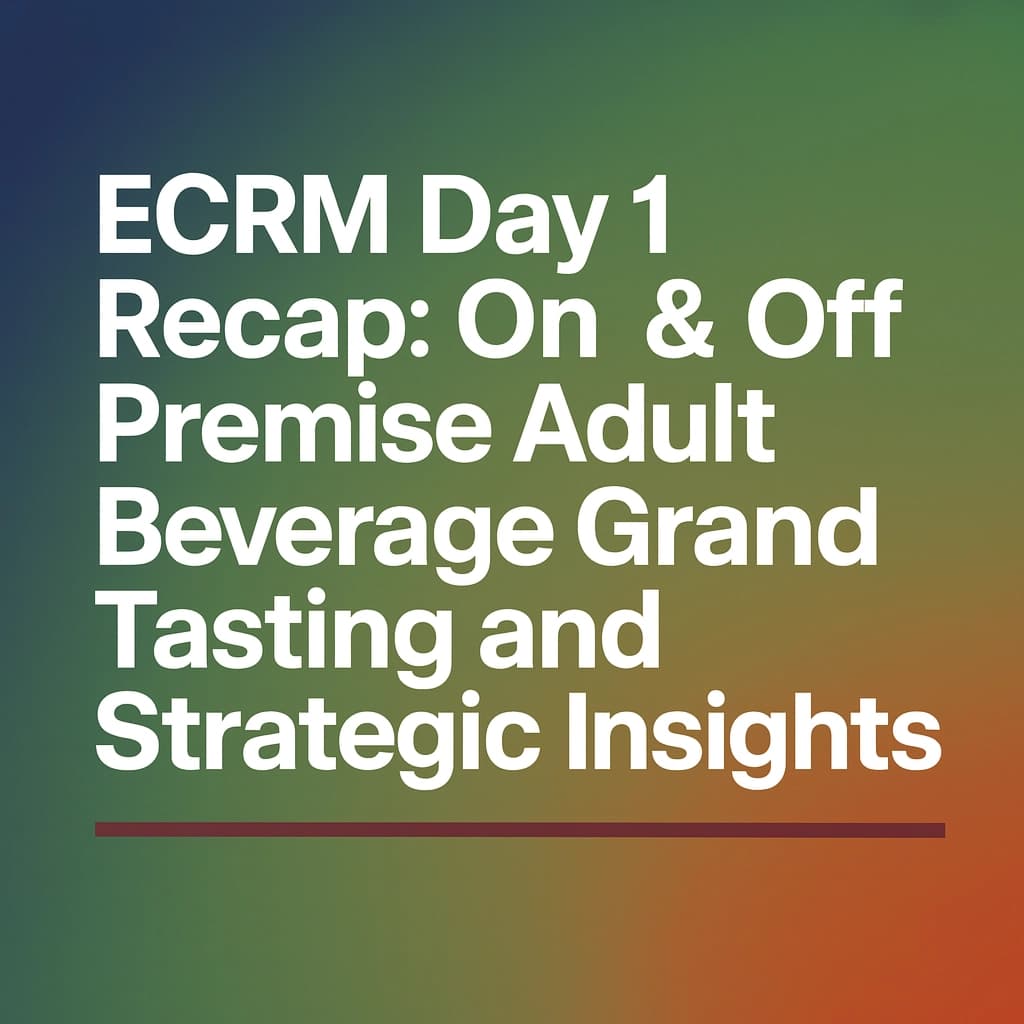 ECRM Day 1 Recap: On & Off Premise Adult Beverage Grand Tasting and Strategic Insights