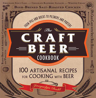 The Craft Beer Cookbook: From IPAs and Bocks to Pilsners and Porters, 100 Artisanal Recipes for Cooking with Beer by Jacquelyn Dodd